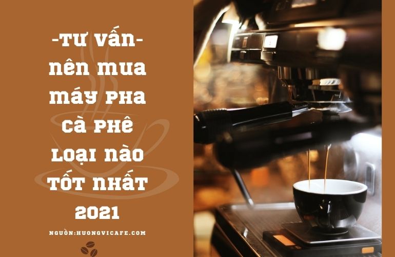[Tư Vấn] Nên mua máy pha cà phê loại nào tốt nhất 2021