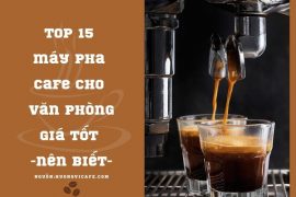 Top 15 Máy pha cà phê cho văn phòng giá tốt [Nên biết]